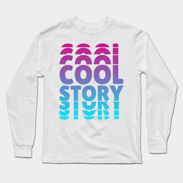 Cool Story Long Sleeve T-Shirt by aaallsmiles